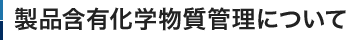 製品含有化学物質管理について