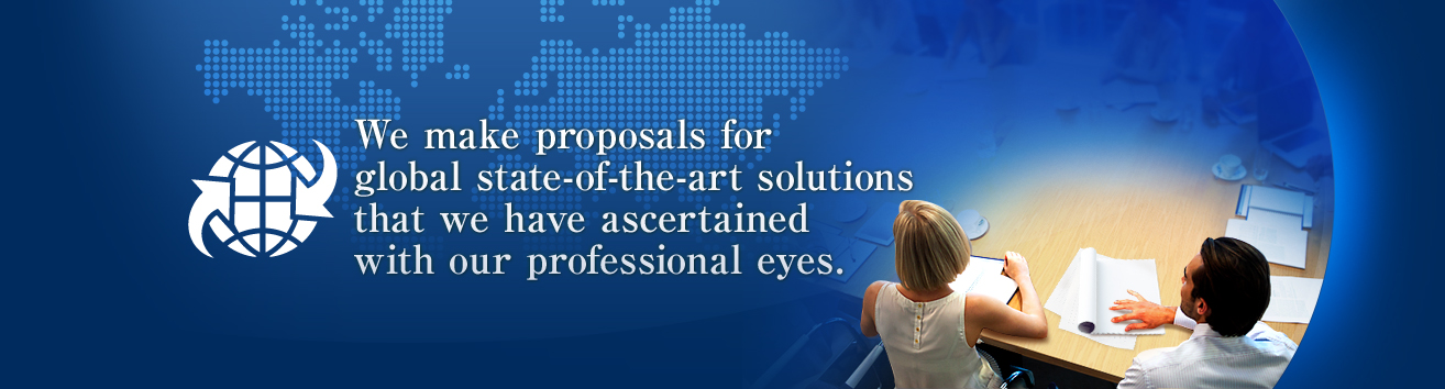 We make proposals for global state-of-the-art solutions that we have ascertained with our professional eyes.