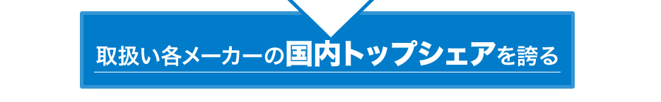 取扱い各メーカーの国内トップシェアを誇る