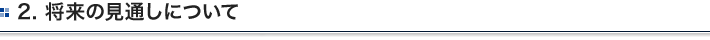 2. 将来の見通しについて