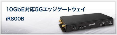 10GbE対応5Gエッジゲートウェイ iR800B