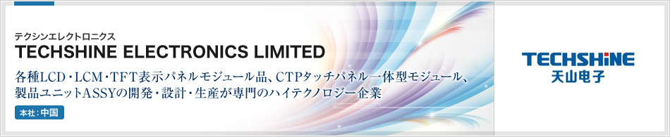 TECHSHINE ELECTRONICS LIMITED | 各種LCD・LCM・TFT表示パネルモジュール品、CTPタッチパネル一体型モジュール、製品ユニットASSYの開発・設計・生産が専門のハイテクノロジー企業