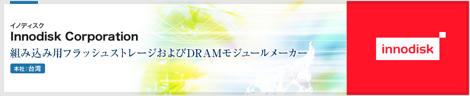 Innodisk Corporation(イノディスク) | 組み込み用フラッシュストレージおよびDRAMモジュールメーカー(本社:台湾)