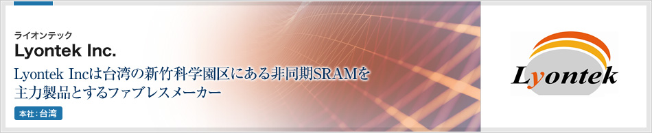 Lyontek Inc. | Lyontek Incは台湾の新築科学園区にある非同期SRAMを主力製品とするファブレスメーカー