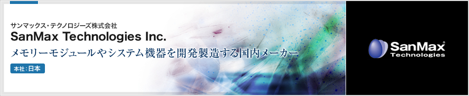 SanMax Technologies Inc.(サンマックス・テクノロジーズ) | メモリーモジュールやシステム機器を開発製造する国内メーカー(本社:日本)