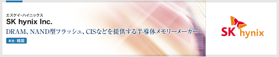 SK hynix Inc.(エスケイ・ハイニックス) | DRAM、NAND型フラッシュ、CISなどを提供する半導体メモリーメーカー(本社:韓国)