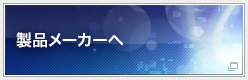 製品メーカーへ